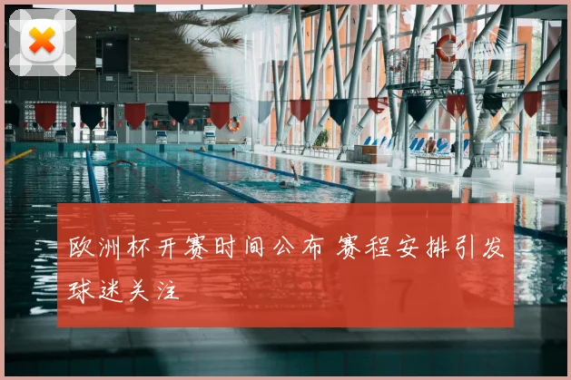 欧洲杯开赛时间公布 赛程安排引发球迷关注