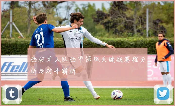 西班牙人队西甲保级关键战赛程分析与对手解析