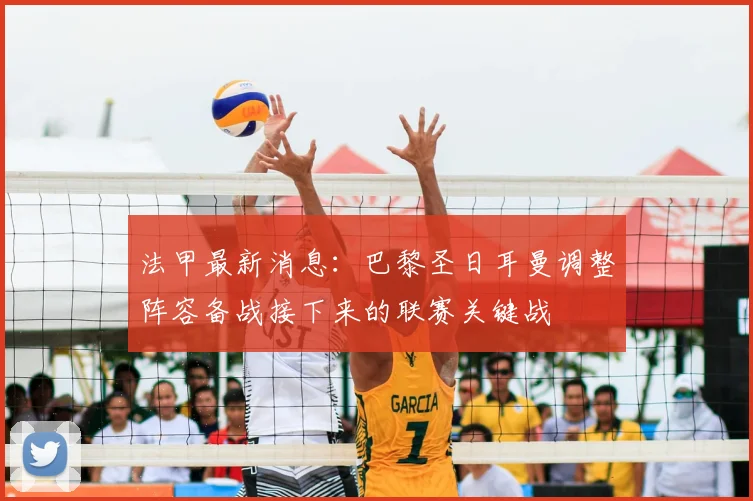 法甲最新消息：巴黎圣日耳曼调整阵容备战接下来的联赛关键战