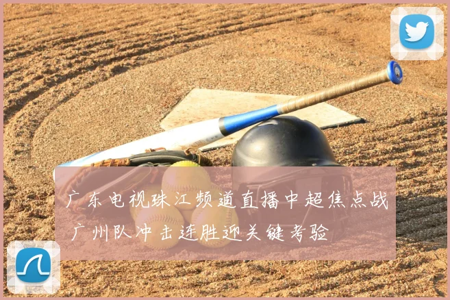 广东电视珠江频道直播中超焦点战 广州队冲击连胜迎关键考验